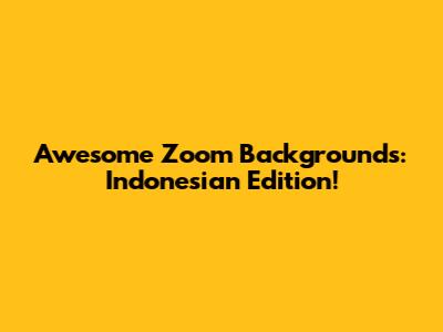 Awesome Zoom Backgrounds: Indonesian Edition!