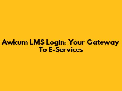 Awkum LMS Login: Your Gateway To E-Services