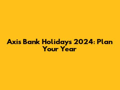 Axis Bank Holidays 2024: Plan Your Year