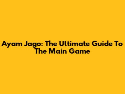 Ayam Jago: The Ultimate Guide To The Main Game