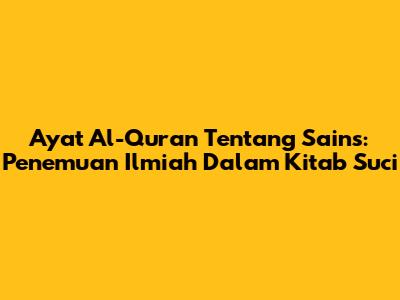 Ayat Al-Quran Tentang Sains: Penemuan Ilmiah Dalam Kitab Suci