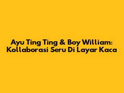 Ayu Ting Ting & Boy William: Kollaborasi Seru Di Layar Kaca