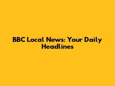 BBC Local News: Your Daily Headlines
