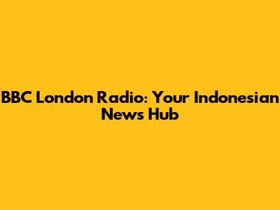 BBC London Radio: Your Indonesian News Hub