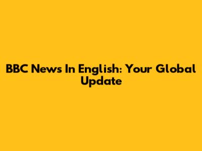 BBC News In English: Your Global Update