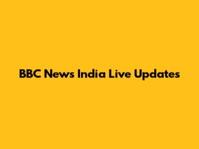 BBC News India Live Updates