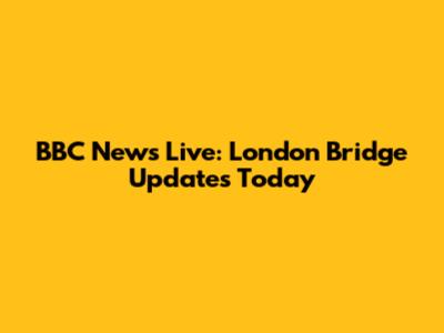 BBC News Live: London Bridge Updates Today
