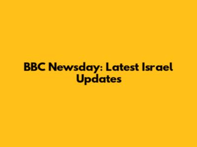 BBC Newsday: Latest Israel Updates