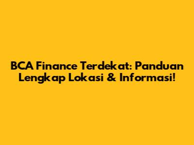 BCA Finance Terdekat: Panduan Lengkap Lokasi & Informasi!