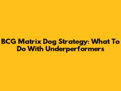 BCG Matrix Dog Strategy: What To Do With Underperformers