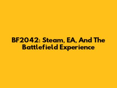 BF2042: Steam, EA, And The Battlefield Experience