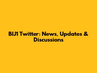 BIJ1 Twitter: News, Updates & Discussions