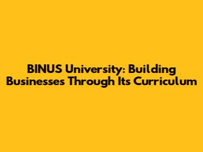 BINUS University: Building Businesses Through Its Curriculum