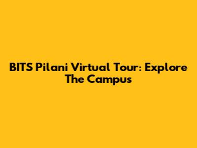BITS Pilani Virtual Tour: Explore The Campus