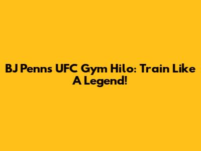 BJ Penn's UFC Gym Hilo: Train Like A Legend!