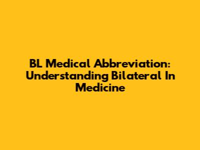 BL Medical Abbreviation: Understanding Bilateral In Medicine