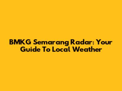 BMKG Semarang Radar: Your Guide To Local Weather