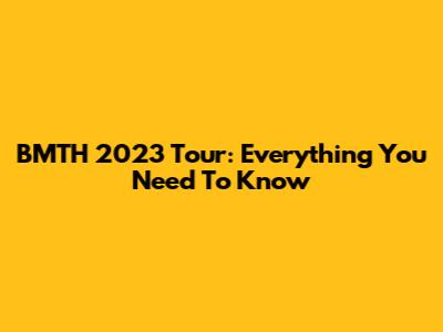 BMTH 2023 Tour: Everything You Need To Know
