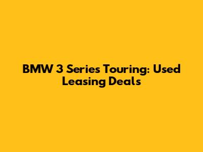 BMW 3 Series Touring: Used Leasing Deals