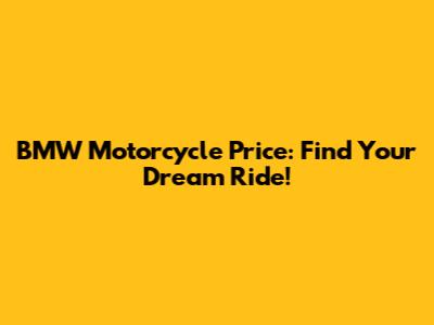BMW Motorcycle Price: Find Your Dream Ride!