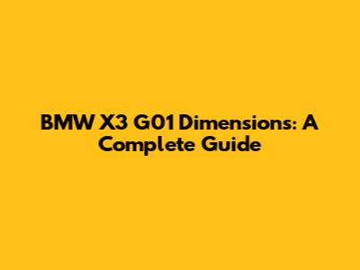 BMW X3 G01 Dimensions: A Complete Guide