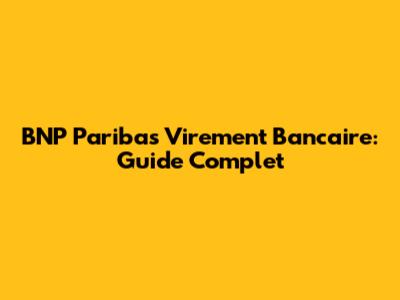 BNP Paribas Virement Bancaire: Guide Complet