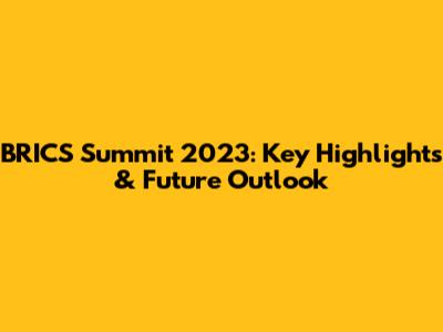 BRICS Summit 2023: Key Highlights & Future Outlook