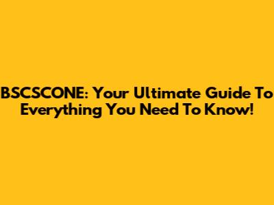 BSCSCONE: Your Ultimate Guide To Everything You Need To Know!