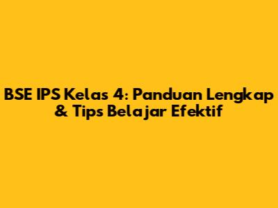 BSE IPS Kelas 4: Panduan Lengkap & Tips Belajar Efektif