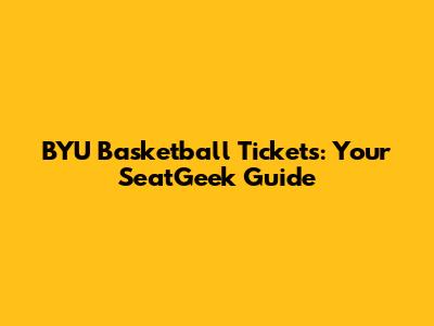BYU Basketball Tickets: Your SeatGeek Guide