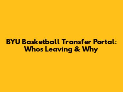BYU Basketball Transfer Portal: Who's Leaving & Why