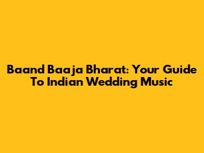 Baand Baaja Bharat: Your Guide To Indian Wedding Music
