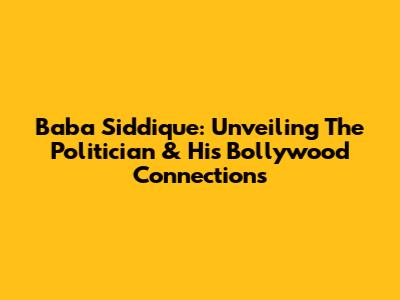 Baba Siddique: Unveiling The Politician & His Bollywood Connections