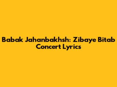 Babak Jahanbakhsh: Zibaye Bitab Concert Lyrics