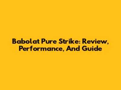 Babolat Pure Strike: Review, Performance, And Guide