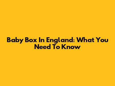 Baby Box In England: What You Need To Know