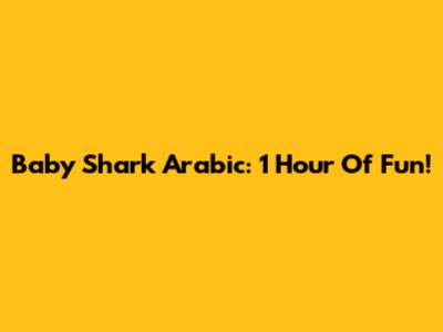 Baby Shark Arabic: 1 Hour Of Fun!