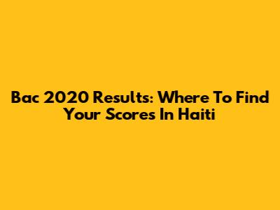 Bac 2020 Results: Where To Find Your Scores In Haiti