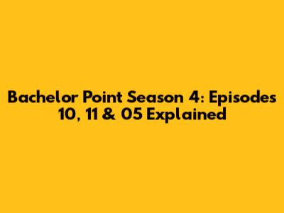 Bachelor Point Season 4: Episodes 10, 11 & 05 Explained