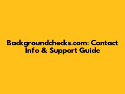 Backgroundchecks.com: Contact Info & Support Guide