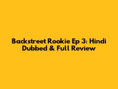Backstreet Rookie Ep 3: Hindi Dubbed & Full Review