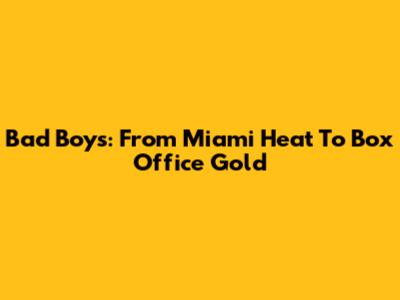 Bad Boys: From Miami Heat To Box Office Gold