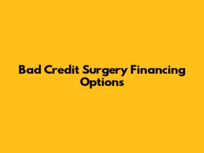 Bad Credit Surgery Financing Options