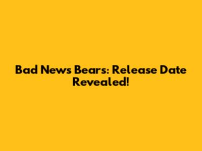Bad News Bears: Release Date Revealed!