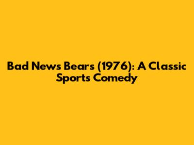Bad News Bears (1976): A Classic Sports Comedy