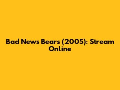 Bad News Bears (2005): Stream Online