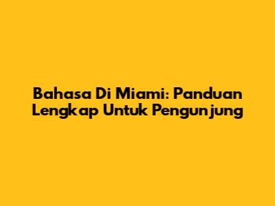 Bahasa Di Miami: Panduan Lengkap Untuk Pengunjung