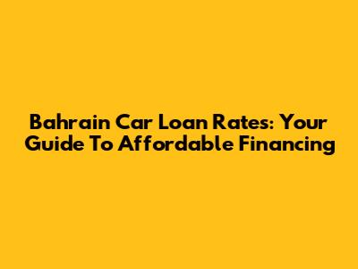 Bahrain Car Loan Rates: Your Guide To Affordable Financing