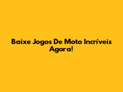 Baixe Jogos De Moto Incríveis Agora!