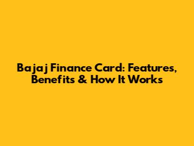 Bajaj Finance Card: Features, Benefits & How It Works